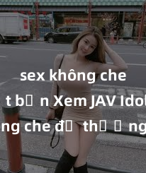 sex không che nhật bản Xem JAV Idol không che để thưởng thức những bộ phim đẳng cấp, hấp dẫn nhất hiện nay! Đảm bảo bạn sẽ không thất vọng khi thưởng thức những tác phẩm đỉnh cao này!