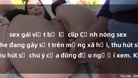 sex gái việt bị lộ clip Cảnh nóng sex Việt Nam không che đang gây sốt trên mạng xã hội, thu hút sự chú ý của đông đảo người xem. Khám phá ngay!