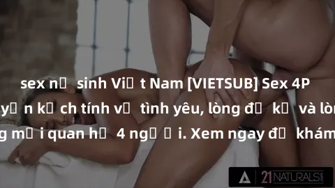 sex nữ sinh Việt Nam [VIETSUB] Sex 4P gây sốc: Câu chuyện kịch tính về tình yêu, lòng đố kỵ và lòng hiếu kỳ trong mối quan hệ 4 người. Xem ngay để khám phá những bất ngờ đầy kích thích!