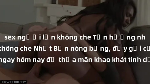 sex người lớn không che Tận hưởng những bộ phim sex không che Nhật Bản nóng bỏng, đầy gợi cảm ngay hôm nay để thỏa mãn khao khát tình dục của bạn. Đừng bỏ lỡ!