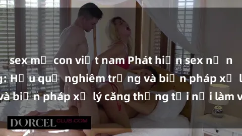 sex mẹ con việt nam Phát hiện sex nữ nhân viên văn phòng: Hậu quả nghiêm trọng và biện pháp xử lý căng thẳng tại nơi làm việc