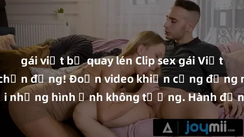 gái việt bị quay lén Clip sex gái Việt bị lộ, scandal gây chấn động! Đoạn video khiến cộng đồng mạng dậy sóng với những hình ảnh không tưởng. Hành động phản cảm này đã gây ra nhiều tranh cãi và chỉ tr