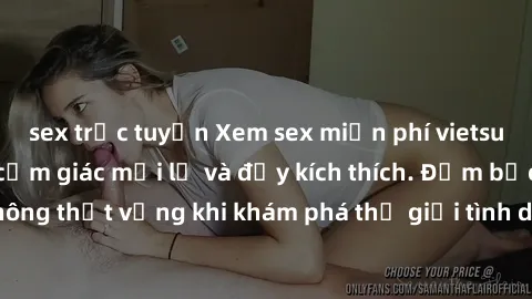 sex trực tuyến Xem sex miễn phí vietsub để trải nghiệm cảm giác mới lạ và đầy kích thích. Đảm bảo bạn sẽ không thất vọng khi khám phá thế giới tình dục qua ngôn ngữ của Việt Nam.