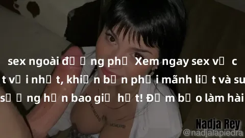 sex ngoài đường phố Xem ngay sex vợ chồng vietsub tuyệt vời nhất, khiến bạn phải mãnh liệt và sung sướng hơn bao giờ hết! Đảm bảo làm hài lòng mọi trái tim đam mê.