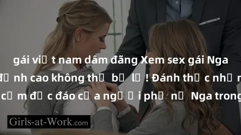 gái việt nam dâm đãng Xem sex gái Nga vietsub cực phê, đỉnh cao không thể bỏ lỡ! Đánh thức những khoái cảm độc đáo của người phụ nữ Nga trong bộ phim vietsub hấp dẫn này.