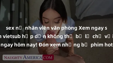sex nữ nhân viên văn phòng Xem ngay sex phim Nhật Bản vietsub hấp dẫn không thể bỏ lỡ chỉ với một cú click ngay hôm nay! Đón xem những bộ phim hot nhất đến từ xứ sở hoa anh đào.