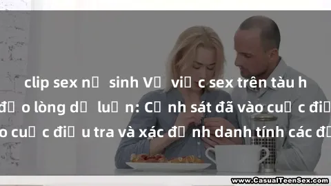 clip sex nữ sinh Vụ việc sex trên tàu hỏa gây xoáy nước đảo lòng dư luận: Cảnh sát đã vào cuộc điều tra và xác định danh tính các đối tượng