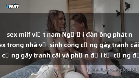 sex milf việt nam Người đàn ông phát ngôn về hành vi sex trong nhà vệ sinh công cộng gây tranh cãi và phản đối từ cộng đồng