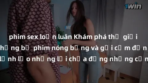 phim sex loạn luân Khám phá thế giới phim sex Bắc Âu: Những bộ phim nóng bỏng và gợi cảm đến từ vùng đất lạnh lẽo nhưng lại chứa đựng những cảnh quay đầy khiêu dâm và kích thích.