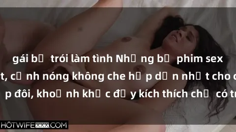 gái bị trói làm tình Những bộ phim sex không che hot nhất, cảnh nóng không che hấp dẫn nhất cho cặp đôi, khoảnh khắc đầy kích thích chỉ có trong phim sex không che.