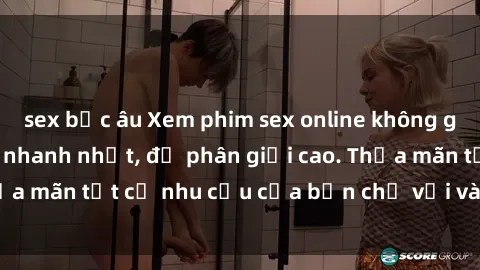 sex bắc âu Xem phim sex online không giới hạn, cập nhật nhanh nhất, độ phân giải cao. Thỏa mãn tất cả nhu cầu của bạn chỉ với vài click chuột.