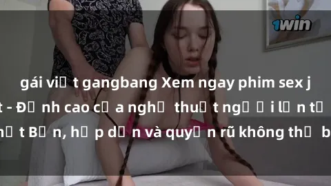 gái việt gangbang Xem ngay phim sex jav online mới nhất - Đỉnh cao của nghệ thuật người lớn từ Nhật Bản, hấp dẫn và quyến rũ không thể bỏ lỡ. Hãy khám phá ngay!