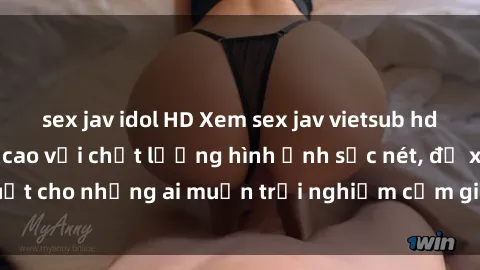 sex jav idol HD Xem sex jav vietsub hd - loạt phim đỉnh cao với chất lượng hình ảnh sắc nét, đề xuất cho những ai muốn trải nghiệm cảm giác mới lạ và hấp dẫn.