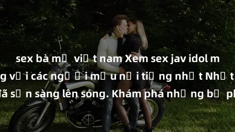 sex bà mẹ việt nam Xem sex jav idol miễn phí: Cảnh nóng với các người mẫu nổi tiếng nhất Nhật Bản đã sẵn sàng lên sóng. Khám phá những bộ phim đỉnh cao ngay hôm nay!