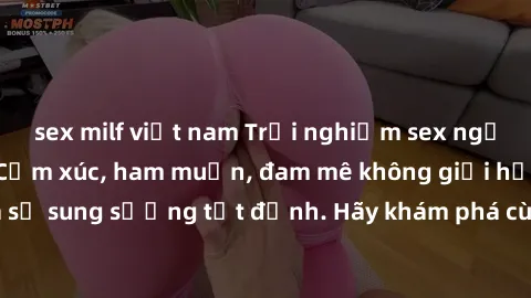 sex milf việt nam Trải nghiệm sex người lớn không che: Cảm xúc, ham muốn, đam mê không giới hạn và sự sung sướng tột đỉnh. Hãy khám phá cùng chúng tôi ngay hôm nay!