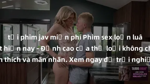 tải phim jav miễn phí Phim sex loạn luân vietsub hot nhất hiện nay - Đỉnh cao của thể loại không che, đầy kích thích và mãn nhãn. Xem ngay để trải nghiệm sự nóng bỏng đầy kích thích!