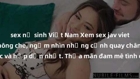 sex nữ sinh Việt Nam Xem sex jav vietsub hd đỉnh cao không che, ngắm nhìn những cảnh quay chân thực và hấp dẫn nhất. Thỏa mãn đam mê tình dục của bạn ngay hôm nay.