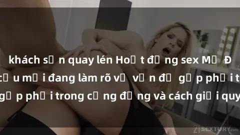 khách sạn quay lén Hoạt động sex Mỹ Đen: Những nghiên cứu mới đang làm rõ về vấn đề gặp phải trong cộng đồng và cách giải quyết hiệu quả