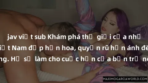 jav việt sub Khám phá thế giới của những cô gái call girl Việt Nam đẹp hơn hoa, quyến rũ hơn ánh đèn đường. Họ sẽ làm cho cuộc hẹn của bạn trở nên đáng nhớ và không thể quên.