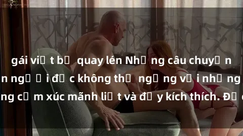 gái việt bị quay lén Những câu chuyện sex loạn luân khiến người đọc không thể ngừng với những cảm xúc mãnh liệt và đầy kích thích. Đọc ngay để khám phá!