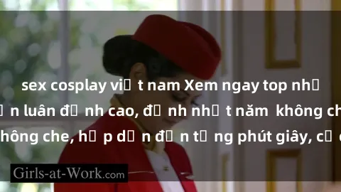 sex cosplay việt nam Xem ngay top những bộ phim sex loạn luân đỉnh cao, đỉnh nhất năm  không che, hấp dẫn đến từng phút giây, cực kỳ nóng bỏng