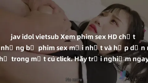 jav idol vietsub Xem phim sex HD chất lượng cao, sưu tập những bộ phim sex mới nhất và hấp dẫn nhất chỉ trong một cú click. Hãy trải nghiệm ngay và cảm nhận sự khác biệt!