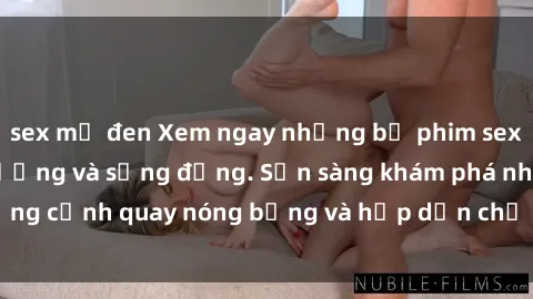 sex mỹ đen Xem ngay những bộ phim sex full HD cực chất lượng và sống động. Sẵn sàng khám phá những cảnh quay nóng bỏng và hấp dẫn chỉ có trên các bộ phim này!
