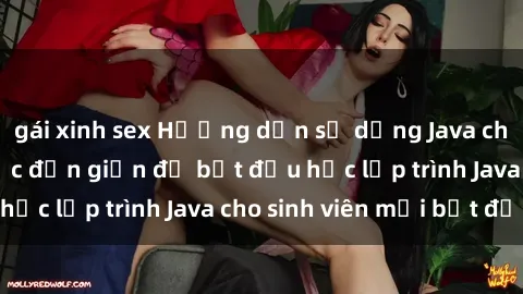 gái xinh sex Hướng dẫn sử dụng Java cho sinh viên: 5 bước đơn giản để bắt đầu học lập trình Java cho sinh viên mới bắt đầu.