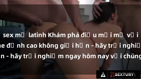 sex mỹ latinh Khám phá điều mới mẻ với dịch vụ sex online đỉnh cao không giới hạn - hãy trải nghiệm ngay hôm nay với chúng tôi!