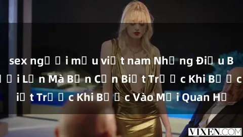 sex người mẫu việt nam Những Điều Bí Mật Về Sex Người Lớn Mà Bạn Cần Biết Trước Khi Bước Vào Mối Quan Hệ