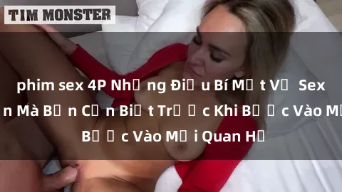 phim sex 4P Những Điều Bí Mật Về Sex Người Lớn Mà Bạn Cần Biết Trước Khi Bước Vào Mối Quan Hệ