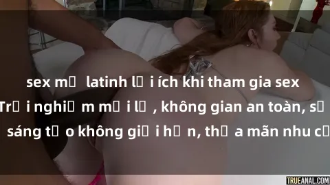 sex mỹ latinh lợi ích khi tham gia sex online không che: Trải nghiệm mới lạ, không gian an toàn, sự sáng tạo không giới hạn, thỏa mãn nhu cầu tình dục của bạn.
