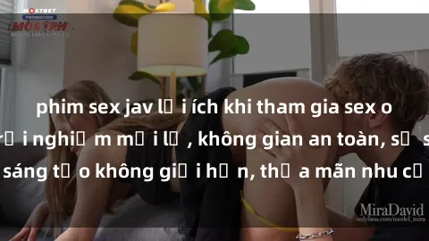 phim sex jav lợi ích khi tham gia sex online không che: Trải nghiệm mới lạ, không gian an toàn, sự sáng tạo không giới hạn, thỏa mãn nhu cầu tình dục của bạn.