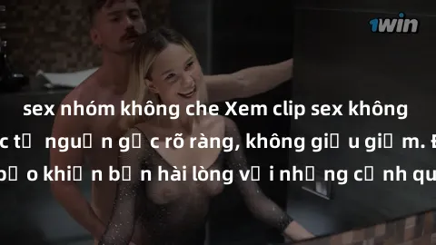 sex nhóm không che Xem clip sex không che mới - Nguồn gốc từ nguồn gốc rõ ràng, không giấu giếm. Đảm bảo khiến bạn hài lòng với những cảnh quay táo bạo và đầy kích thích.