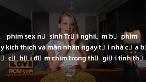 phim sex nữ sinh Trải nghiệm bộ phim jav không che đầy kích thích và mãn nhãn ngay tại nhà của bạn! Đừng bỏ lỡ cơ hội đắm chìm trong thế giới tinh thần mới mẻ mà bộ phim này mang đến!