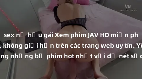 sex nữ hầu gái Xem phim JAV HD miễn phí chất lượng cao, không giới hạn trên các trang web uy tín. Yên tâm tận hưởng những bộ phim hot nhất với độ nét sắc sảo, đẹp mắt ngay tại nhà. Hãy trải nghiệm nga