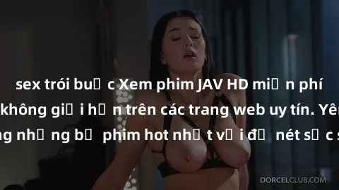 sex trói buộc Xem phim JAV HD miễn phí chất lượng cao, không giới hạn trên các trang web uy tín. Yên tâm tận hưởng những bộ phim hot nhất với độ nét sắc sảo, đẹp mắt ngay tại nhà. Hãy trải nghiệm ngay