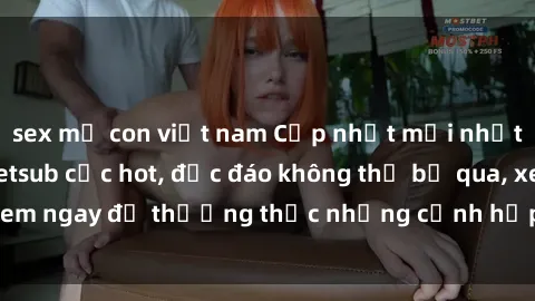 sex mẹ con việt nam Cập nhật mới nhất: Top phim JAV Vietsub cực hot, độc đáo không thể bỏ qua, xem ngay để thưởng thức những cảnh hấp dẫn và đầy kích thích!