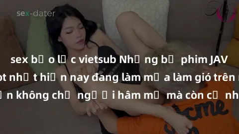 sex bạo lực vietsub Những bộ phim JAV idol không che hot nhất hiện nay đang làm mưa làm gió trên mạng, hấp dẫn không chỉ người hâm mộ mà còn cả những ai mới tìm hiểu về thể loại này!
