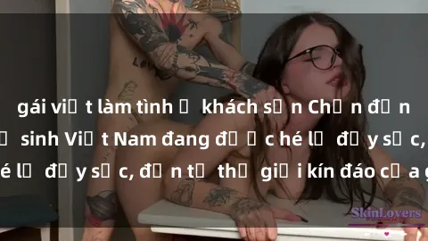 gái việt làm tình ở khách sạn Chấn động: Bí mật về sex nữ sinh Việt Nam đang được hé lộ đầy sốc, đến từ thế giới kín đáo của giới trẻ.