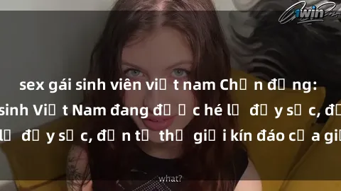 sex gái sinh viên việt nam Chấn động: Bí mật về sex nữ sinh Việt Nam đang được hé lộ đầy sốc, đến từ thế giới kín đáo của giới trẻ.