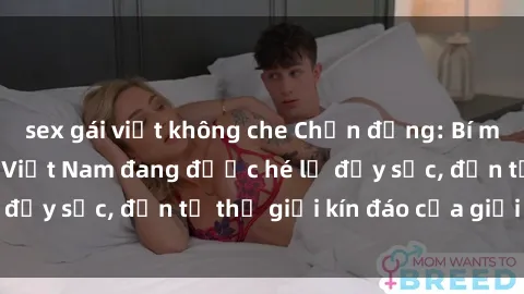 sex gái việt không che Chấn động: Bí mật về sex nữ sinh Việt Nam đang được hé lộ đầy sốc, đến từ thế giới kín đáo của giới trẻ.