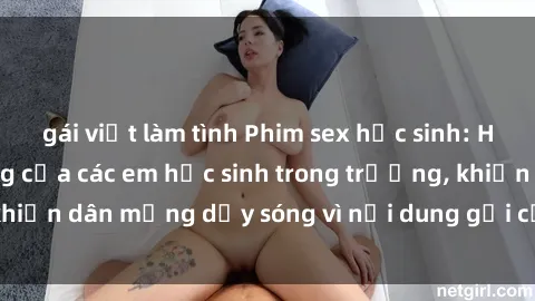 gái việt làm tình Phim sex học sinh: Hành động nóng bỏng của các em học sinh trong trường, khiến dân mạng dậy sóng vì nội dung gợi cảm và kích thích.