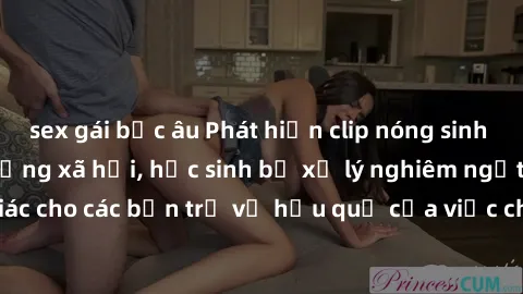 sex gái bắc âu Phát hiện clip nóng sinh viên gây sốt trên mạng xã hội, học sinh bị xử lý nghiêm ngặt. Đây là cảnh giác cho các bạn trẻ về hậu quả của việc chia sẻ thông tin trái phép trên internet.