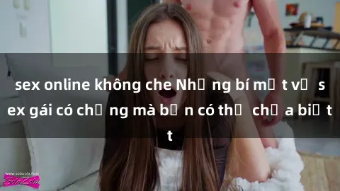 sex online không che Những bí mật về sex gái có chồng mà bạn có thể chưa biết