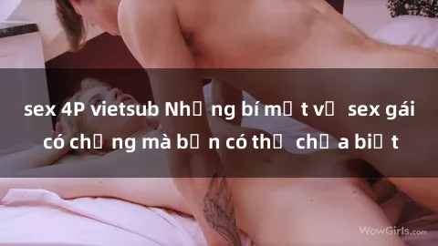 sex 4P vietsub Những bí mật về sex gái có chồng mà bạn có thể chưa biết