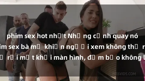 phim sex hot nhất Những cảnh quay nóng bỏng trong phim sex bà mẹ khiến người xem không thể rời mắt khỏi màn hình, đảm bảo không làm bạn thất vọng!