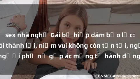 sex nhà nghỉ Gái bị hiếp dâm bạo lực: Nỗi đau không nói thành lời, niềm vui không còn tồn tại, người phụ nữ gặp ác mộng từ hành động độc ác của kẻ xấu.
