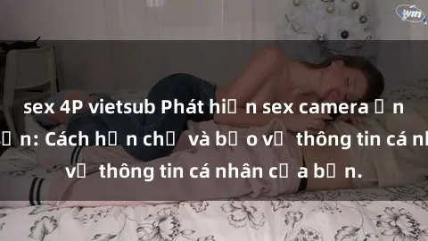 sex 4P vietsub Phát hiện sex camera ẩn trong khách sạn: Cách hạn chế và bảo vệ thông tin cá nhân của bạn.
