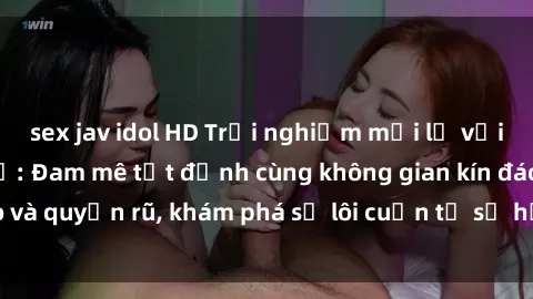 sex jav idol HD Trải nghiệm mới lạ với sex phòng thay đồ: Đam mê tột đỉnh cùng không gian kín đáo và quyến rũ, khám phá sự lôi cuốn từ sự hấp dẫn của nơi này.